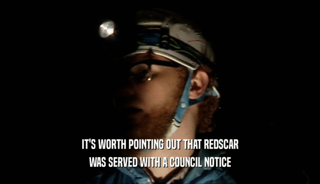 IT'S WORTH POINTING OUT THAT REDSCAR WAS SERVED WITH A COUNCIL NOTICE 