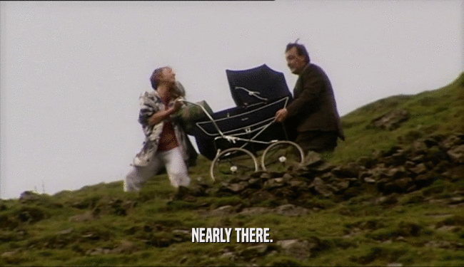 NEARLY THERE.  