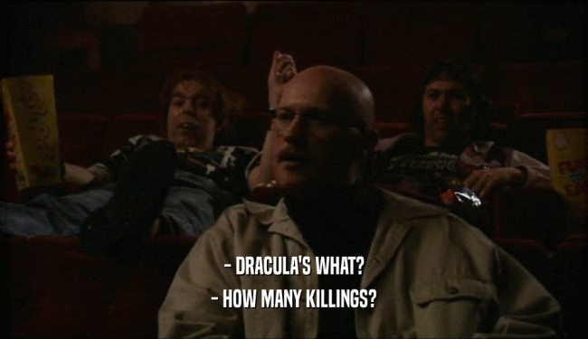 - DRACULA'S WHAT? - HOW MANY KILLINGS? 