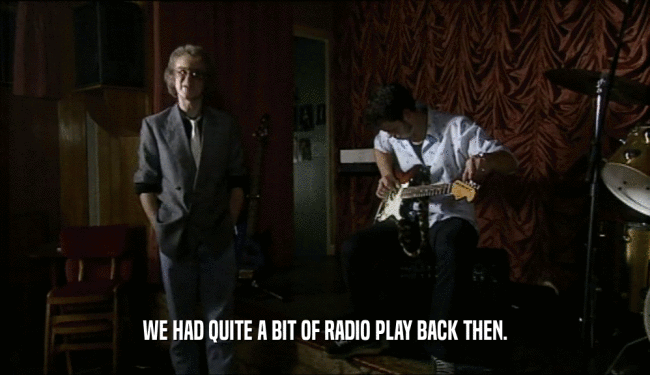 WE HAD QUITE A BIT OF RADIO PLAY BACK THEN.  