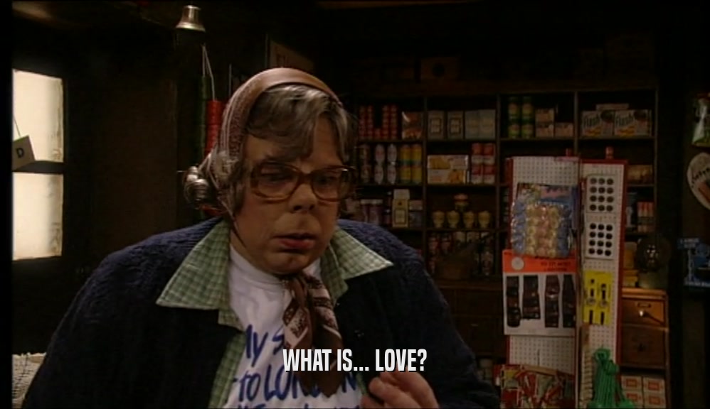 WHAT IS... LOVE?  