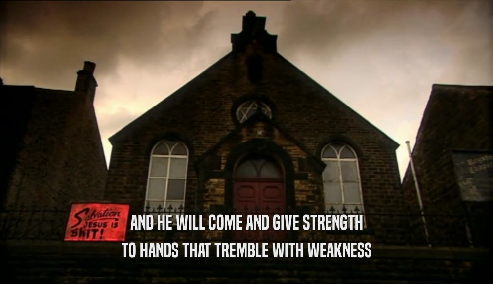 AND HE WILL COME AND GIVE STRENGTH TO HANDS THAT TREMBLE WITH WEAKNESS 