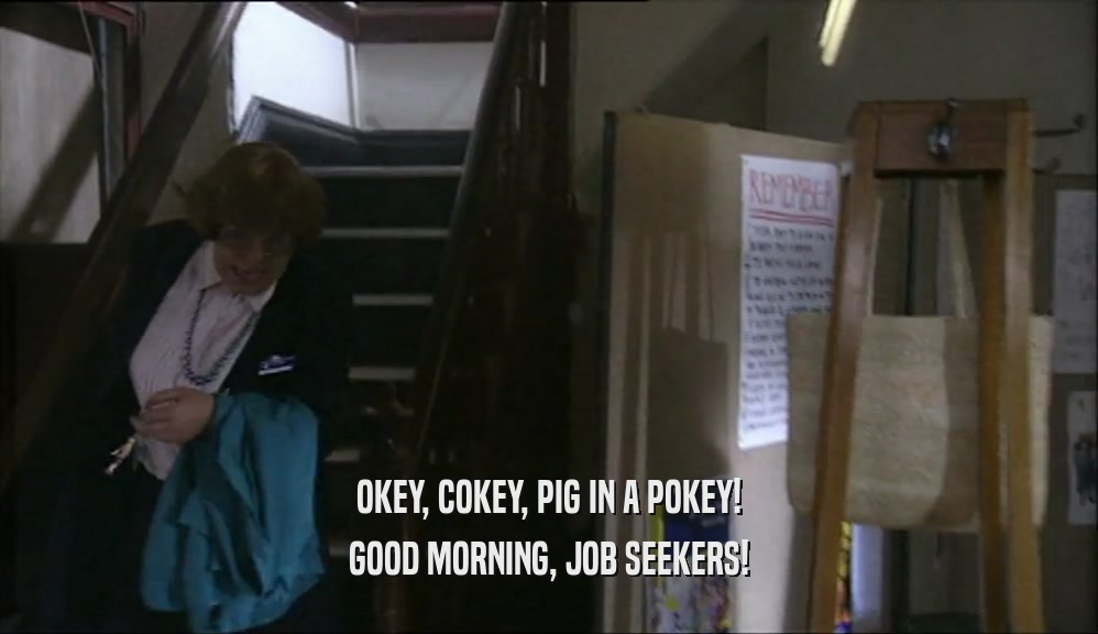 OKEY, COKEY, PIG IN A POKEY! GOOD MORNING, JOB SEEKERS! 