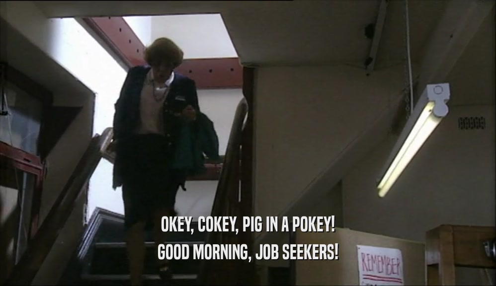 OKEY, COKEY, PIG IN A POKEY! GOOD MORNING, JOB SEEKERS! 