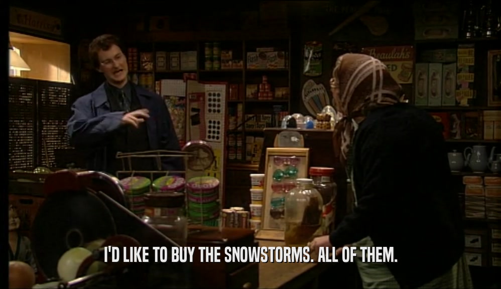 I'D LIKE TO BUY THE SNOWSTORMS. ALL OF THEM.  