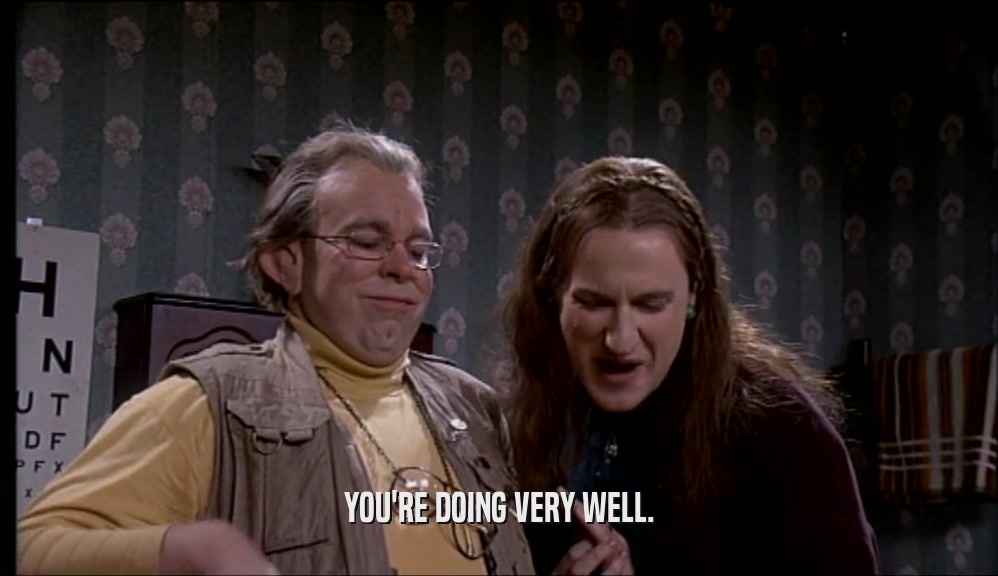 YOU'RE DOING VERY WELL.  