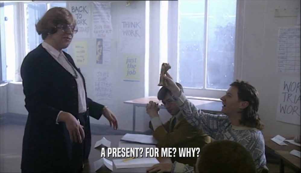 A PRESENT? FOR ME? WHY?  