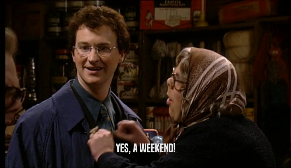 YES, A WEEKEND!
  