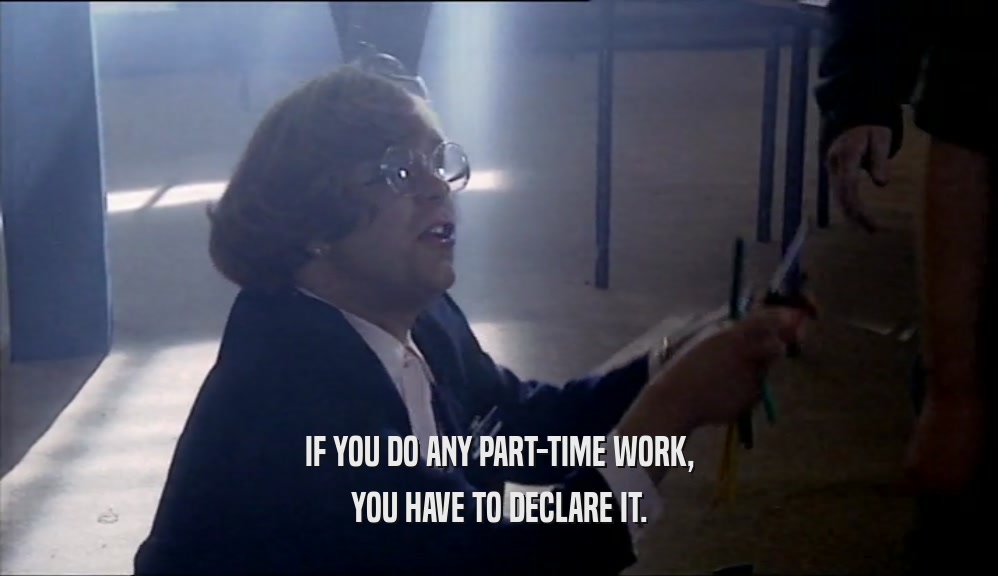IF YOU DO ANY PART-TIME WORK, YOU HAVE TO DECLARE IT. 
