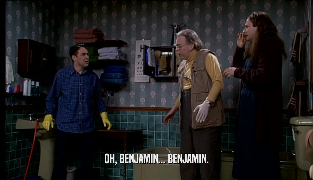 OH, BENJAMIN... BENJAMIN.  