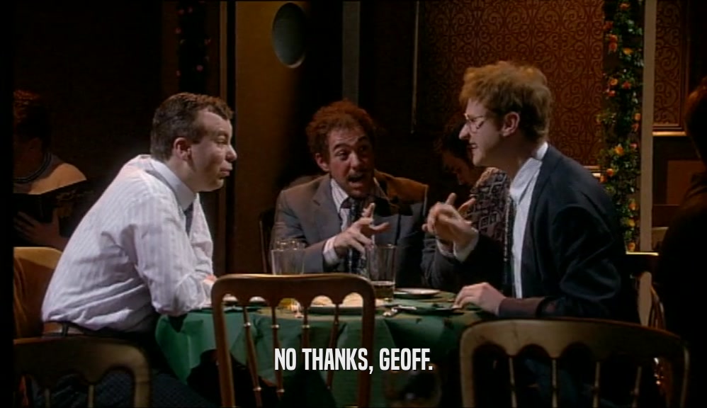NO THANKS, GEOFF.  