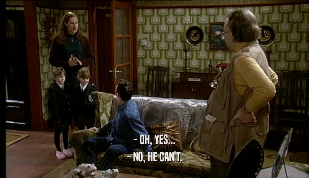 - OH, YES... - NO, HE CAN'T. 