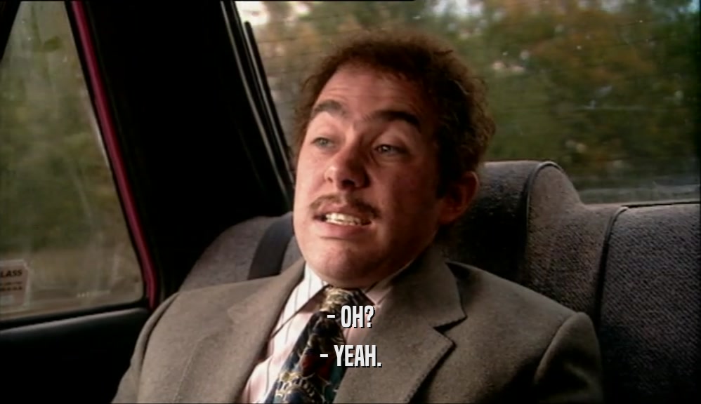- OH? - YEAH. 