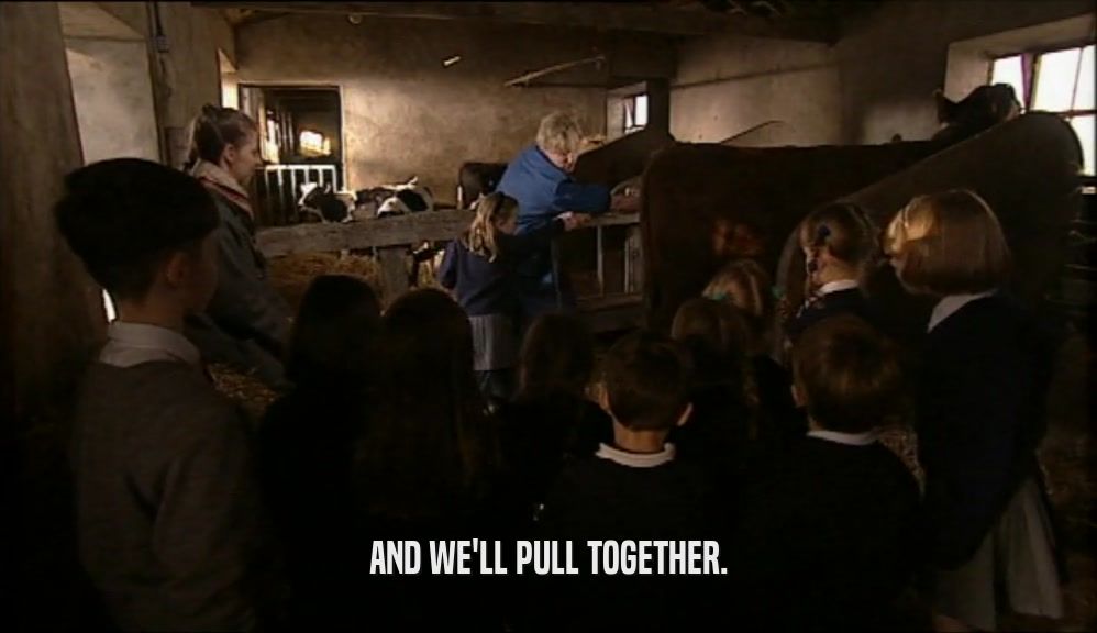 AND WE'LL PULL TOGETHER.  