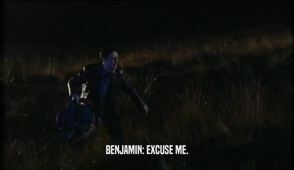 BENJAMIN: EXCUSE ME.
  