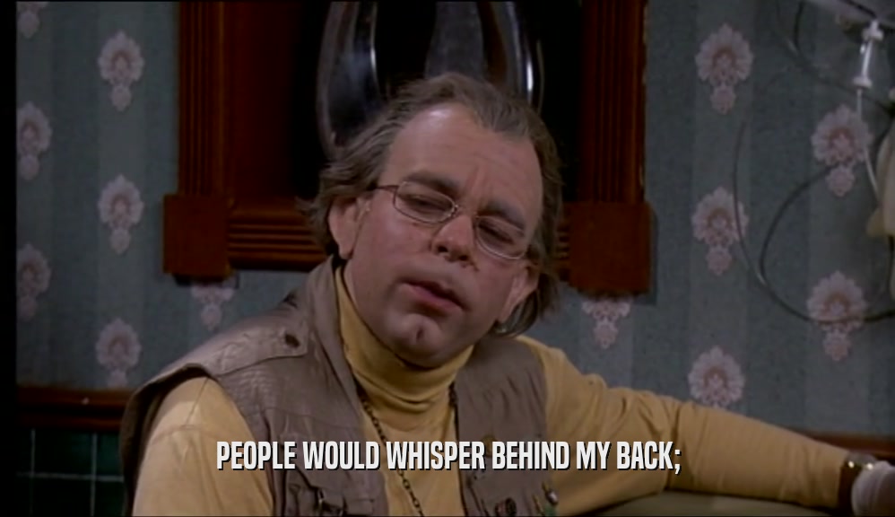 PEOPLE WOULD WHISPER BEHIND MY BACK;  