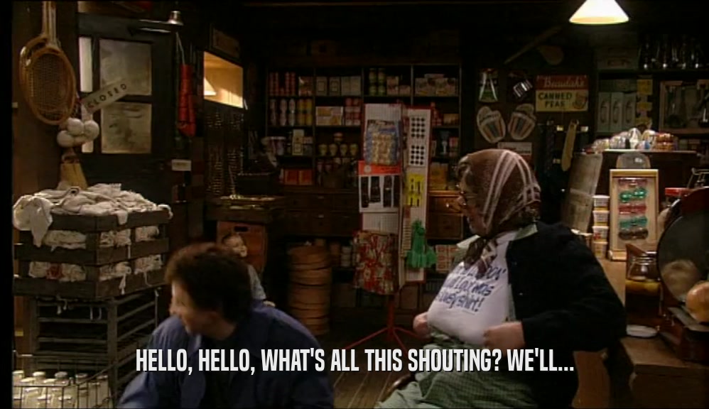 HELLO, HELLO, WHAT'S ALL THIS SHOUTING? WE'LL...  