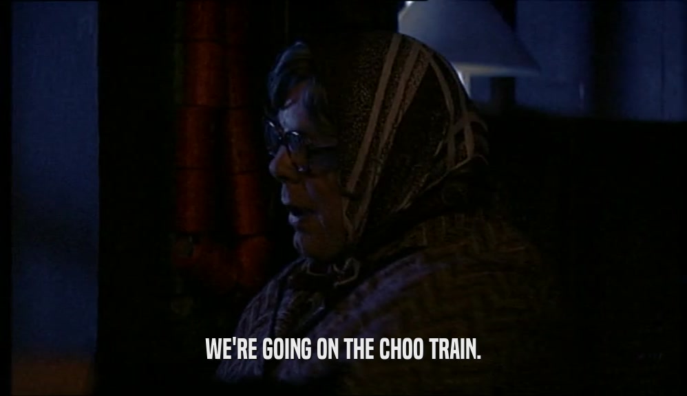 WE'RE GOING ON THE CHOO TRAIN.  