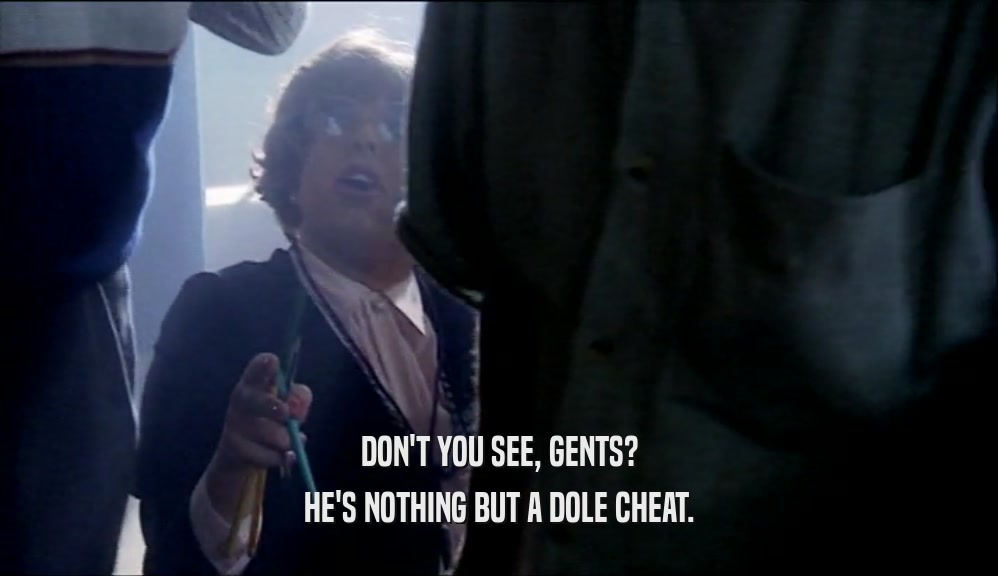 DON'T YOU SEE, GENTS? HE'S NOTHING BUT A DOLE CHEAT. 