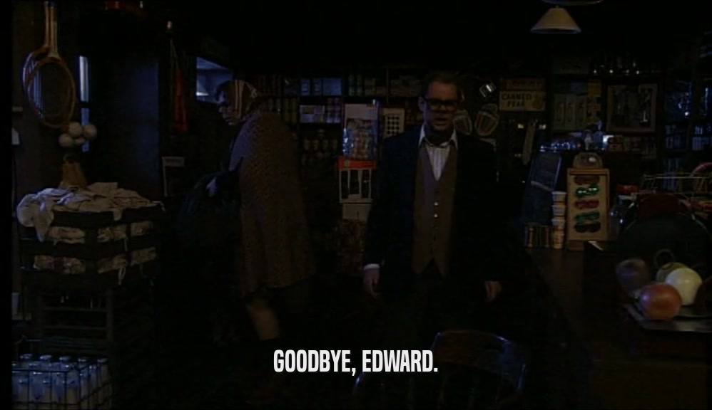 GOODBYE, EDWARD.  