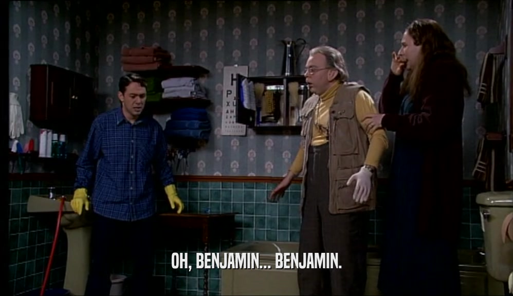 OH, BENJAMIN... BENJAMIN.  