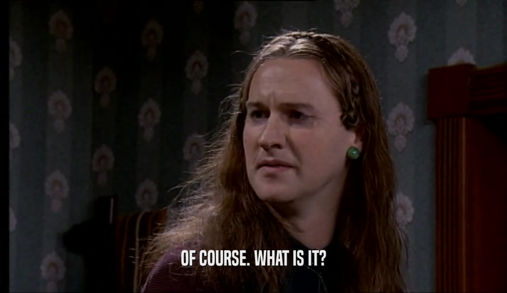 OF COURSE. WHAT IS IT?  