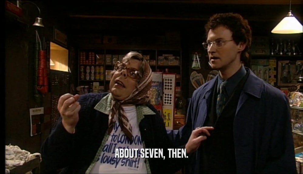 ABOUT SEVEN, THEN.  