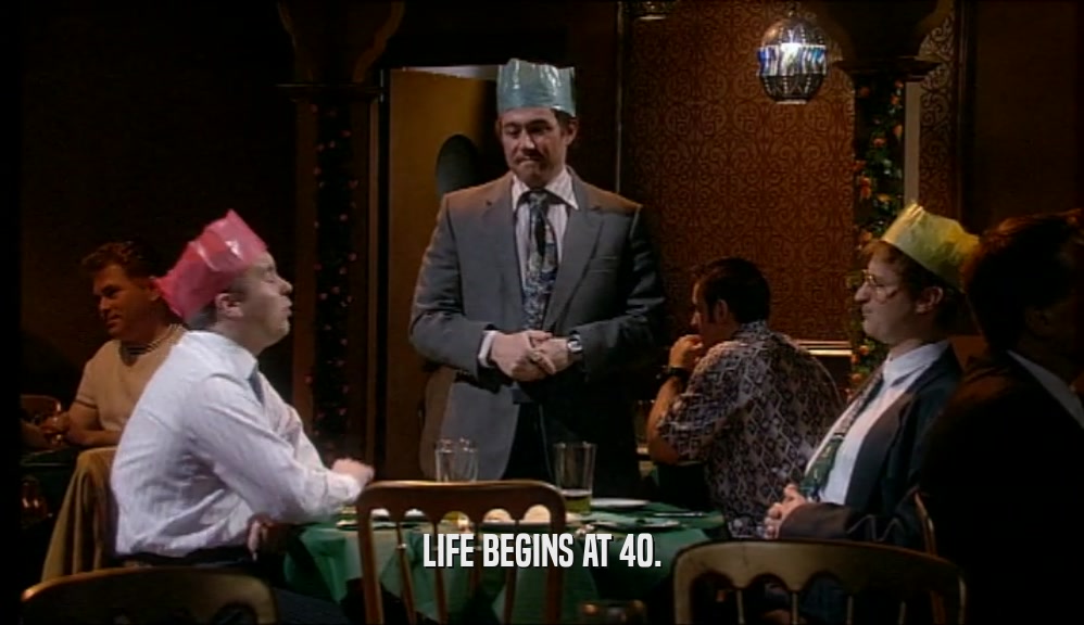 LIFE BEGINS AT 40.  