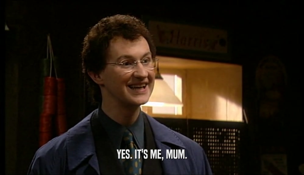 YES. IT'S ME, MUM.  