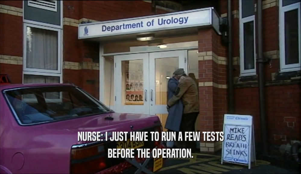 NURSE: I JUST HAVE TO RUN A FEW TESTS BEFORE THE OPERATION. 