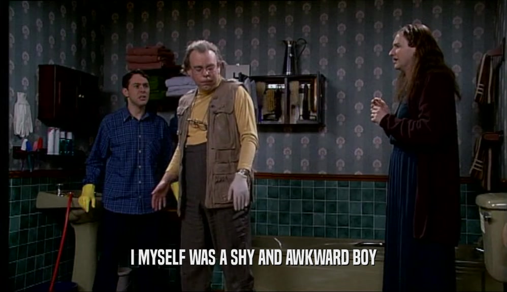 I MYSELF WAS A SHY AND AWKWARD BOY  