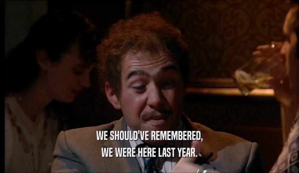 WE SHOULD'VE REMEMBERED, WE WERE HERE LAST YEAR. 