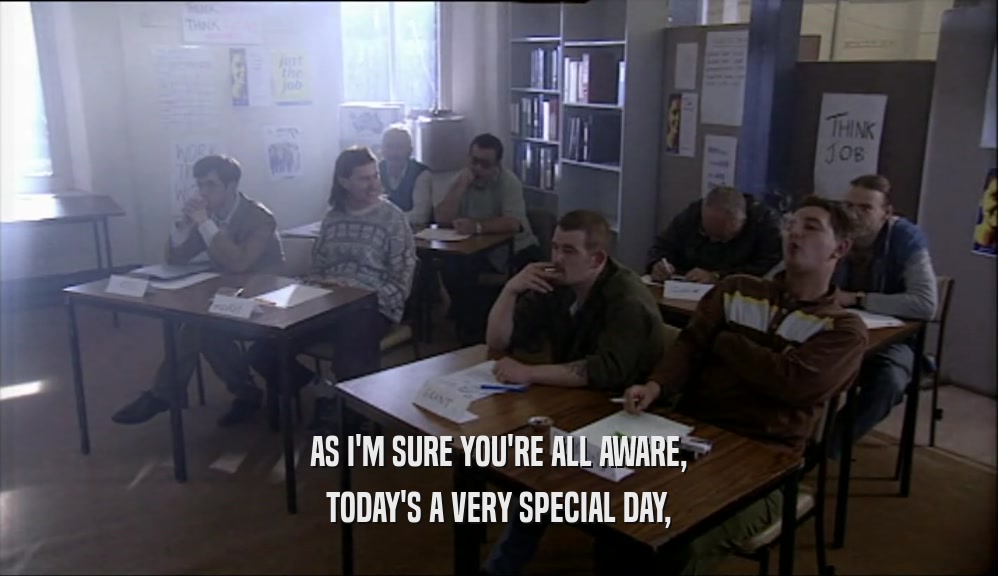AS I'M SURE YOU'RE ALL AWARE, TODAY'S A VERY SPECIAL DAY, 