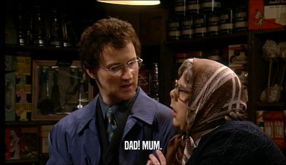 DAD! MUM.  
