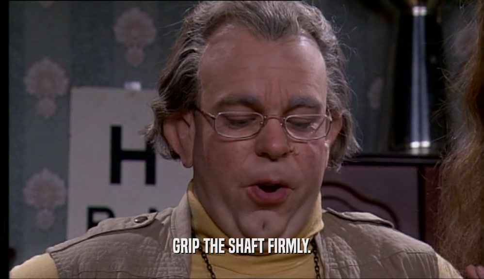 GRIP THE SHAFT FIRMLY.  