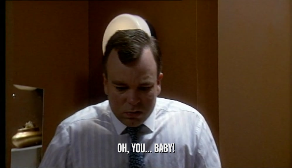OH, YOU... BABY!  