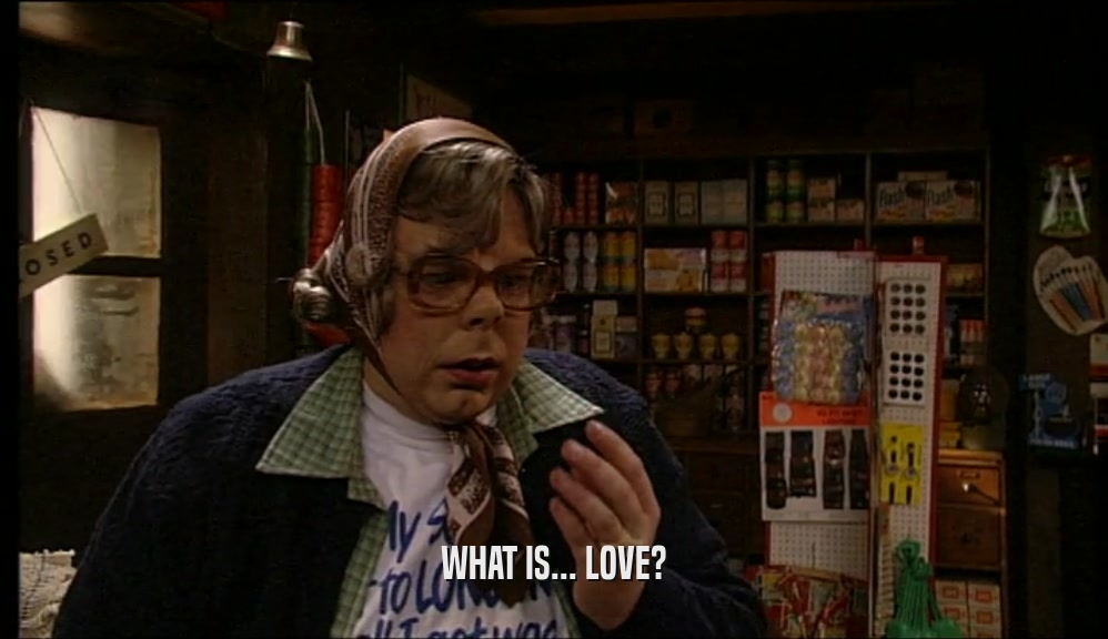 WHAT IS... LOVE?  