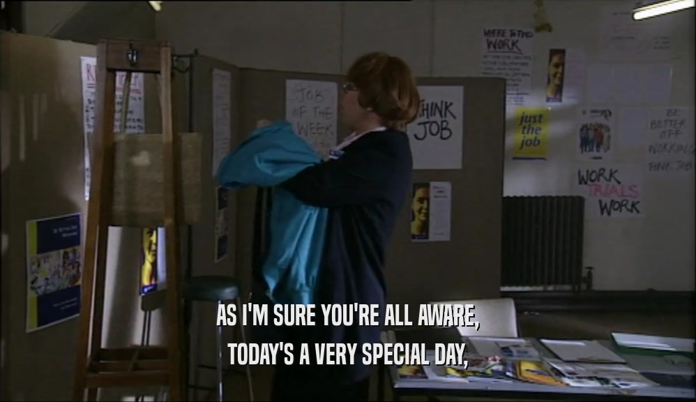 AS I'M SURE YOU'RE ALL AWARE, TODAY'S A VERY SPECIAL DAY, 