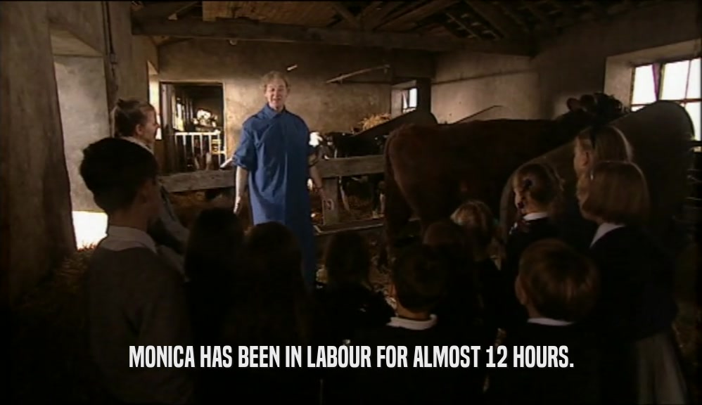 MONICA HAS BEEN IN LABOUR FOR ALMOST 12 HOURS.  