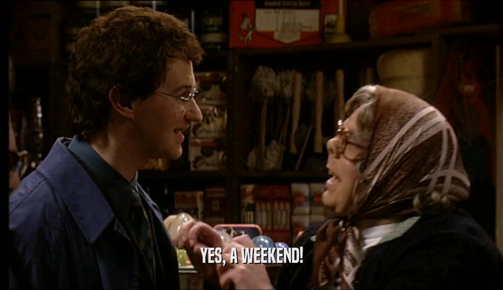 YES, A WEEKEND!
  