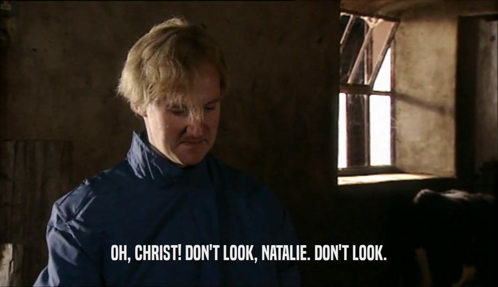 OH, CHRIST! DON'T LOOK, NATALIE. DON'T LOOK.  