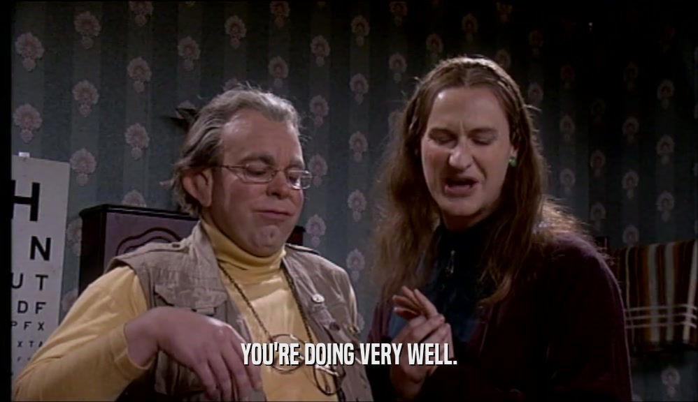 YOU'RE DOING VERY WELL.  
