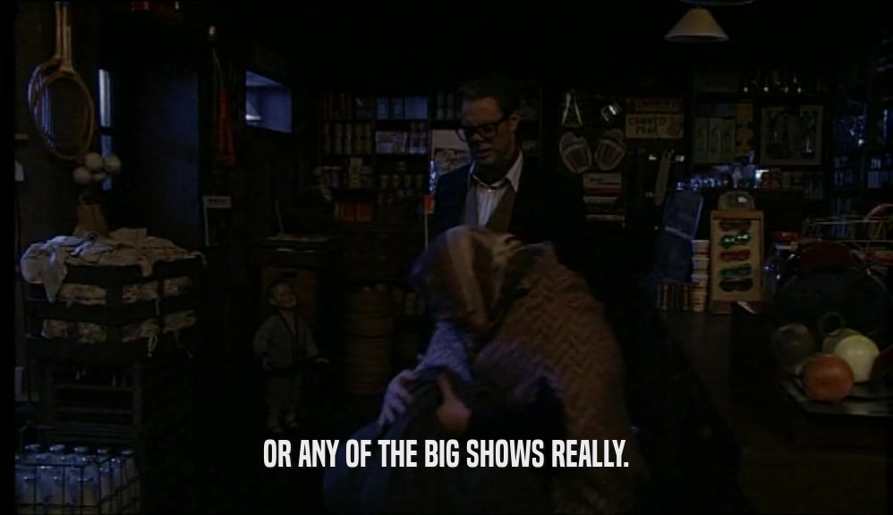 OR ANY OF THE BIG SHOWS REALLY.  