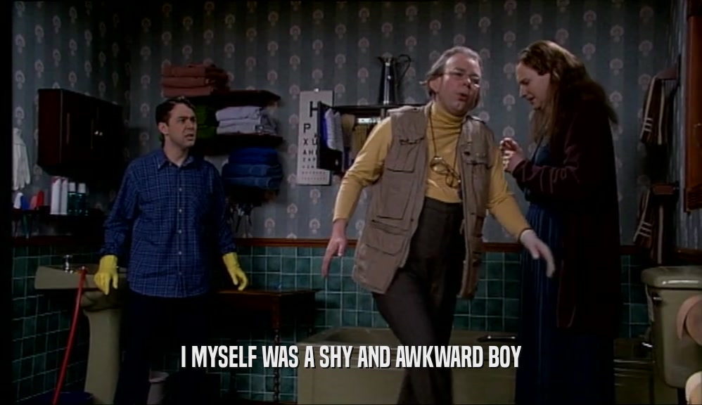 I MYSELF WAS A SHY AND AWKWARD BOY  