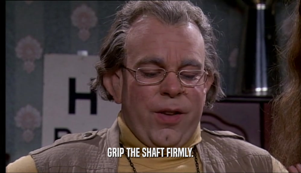 GRIP THE SHAFT FIRMLY.  