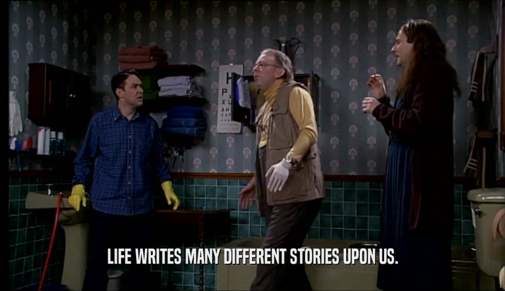 LIFE WRITES MANY DIFFERENT STORIES UPON US.  
