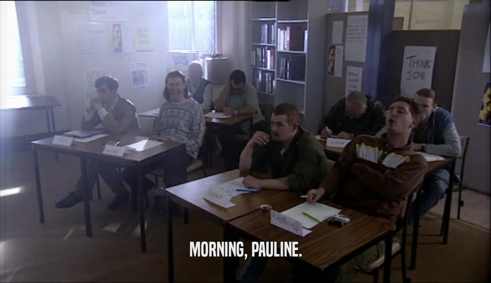 MORNING, PAULINE.  