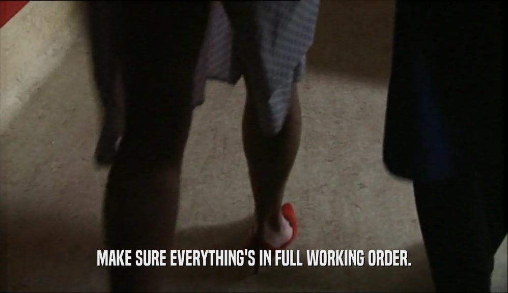 MAKE SURE EVERYTHING'S IN FULL WORKING ORDER.  