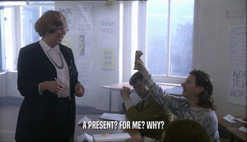 A PRESENT? FOR ME? WHY?  