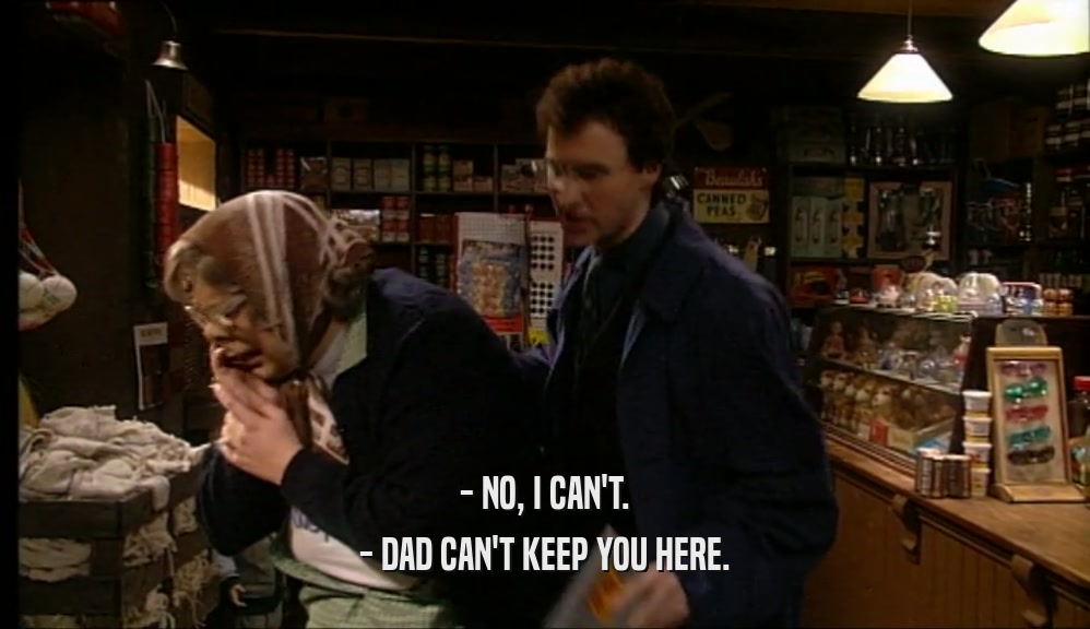 - NO, I CAN'T. - DAD CAN'T KEEP YOU HERE. 